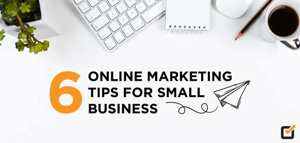 6 Online Marketing Tips for Small Business